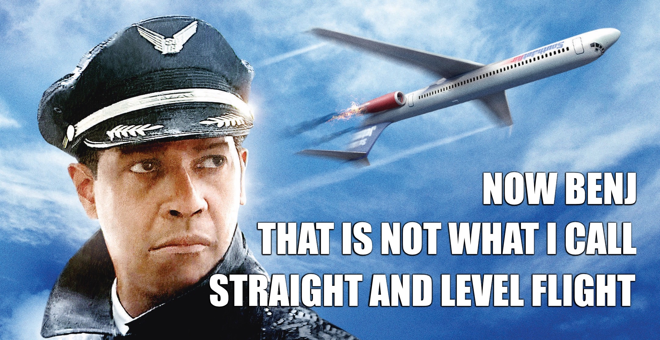 Now Benj, that is not what I call straight and level flight.