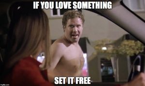 If you love something, set it free.